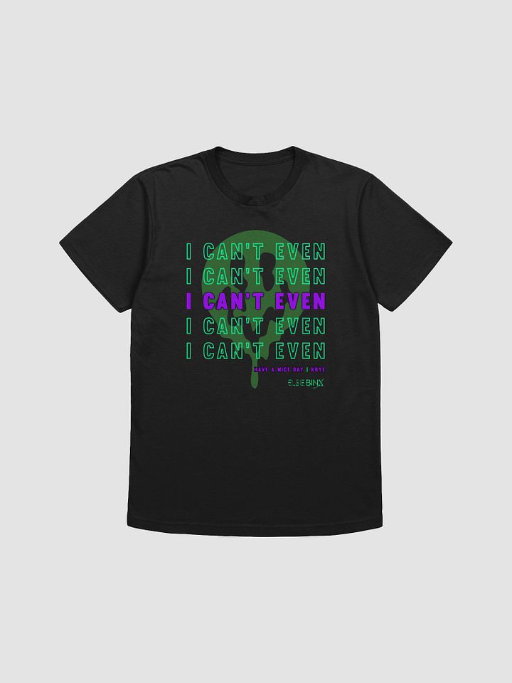 'I Can't Even' T-Shirt (kbye) product image (1)