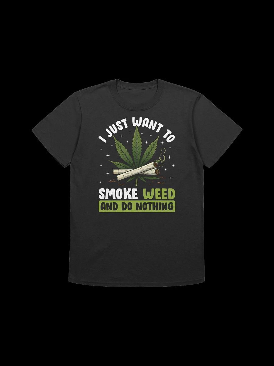 420 Weed - I JUST WANT TO SMOKE WEED AND DO NOTHING T-Shirt product image (1)