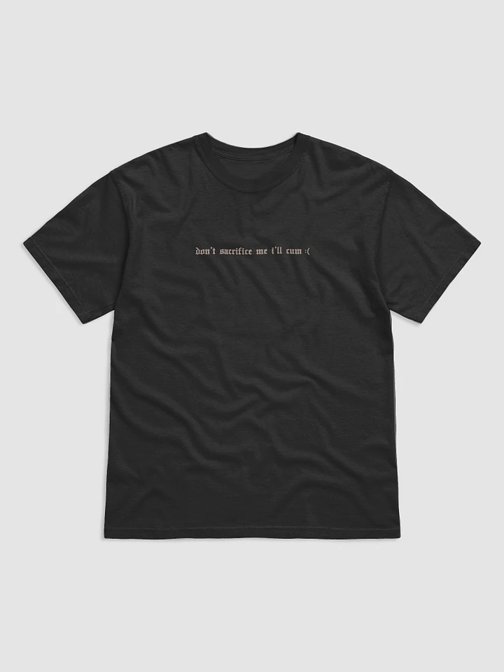 'Don't Sacrifice Me I'll Cum :(' T Shirt (dark colours / 5 Colours Available) product image (1)