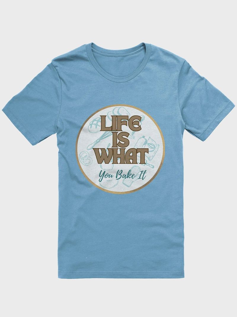 Life is What You Bake It Super Soft T-shirt
