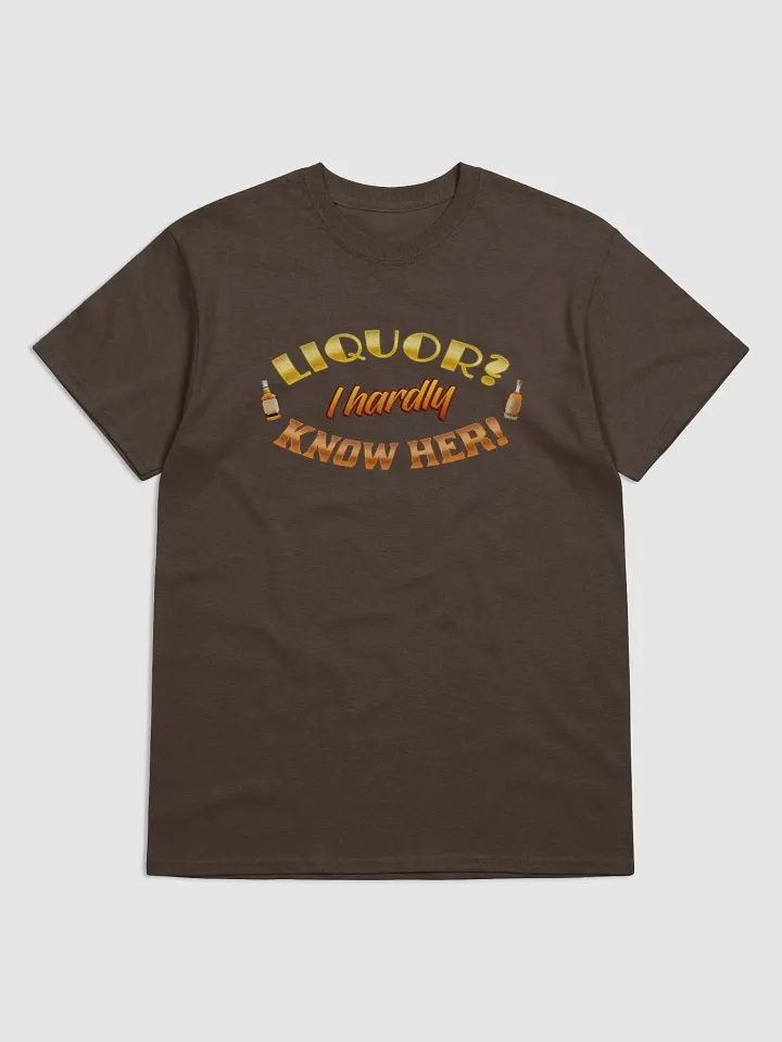 Liquor? I hardly know her T-shirt product image (1)