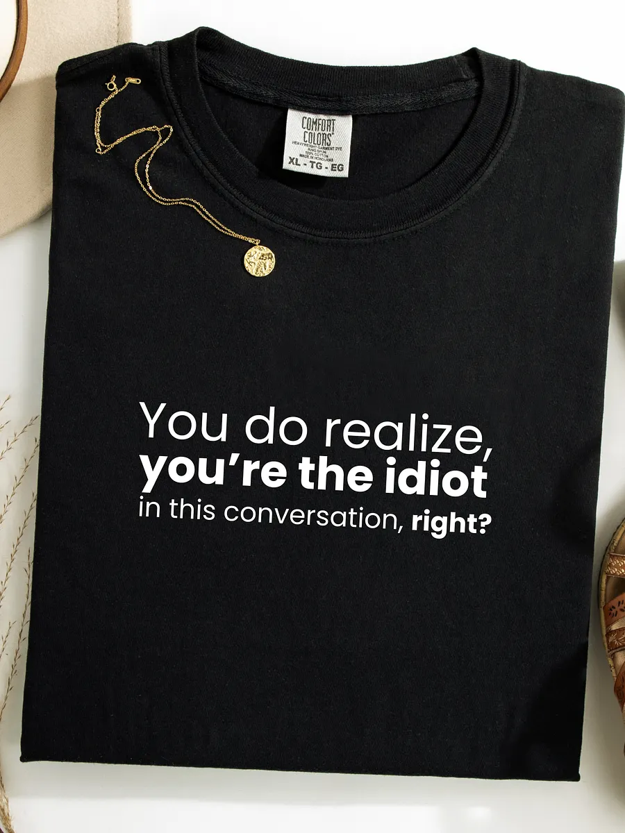 You do realize you're the idiot... - Funny Text T-Shirt - Snarky Humor - Quote T-shirt - AS Colour Unisex Premium T-Shirt product image (1)