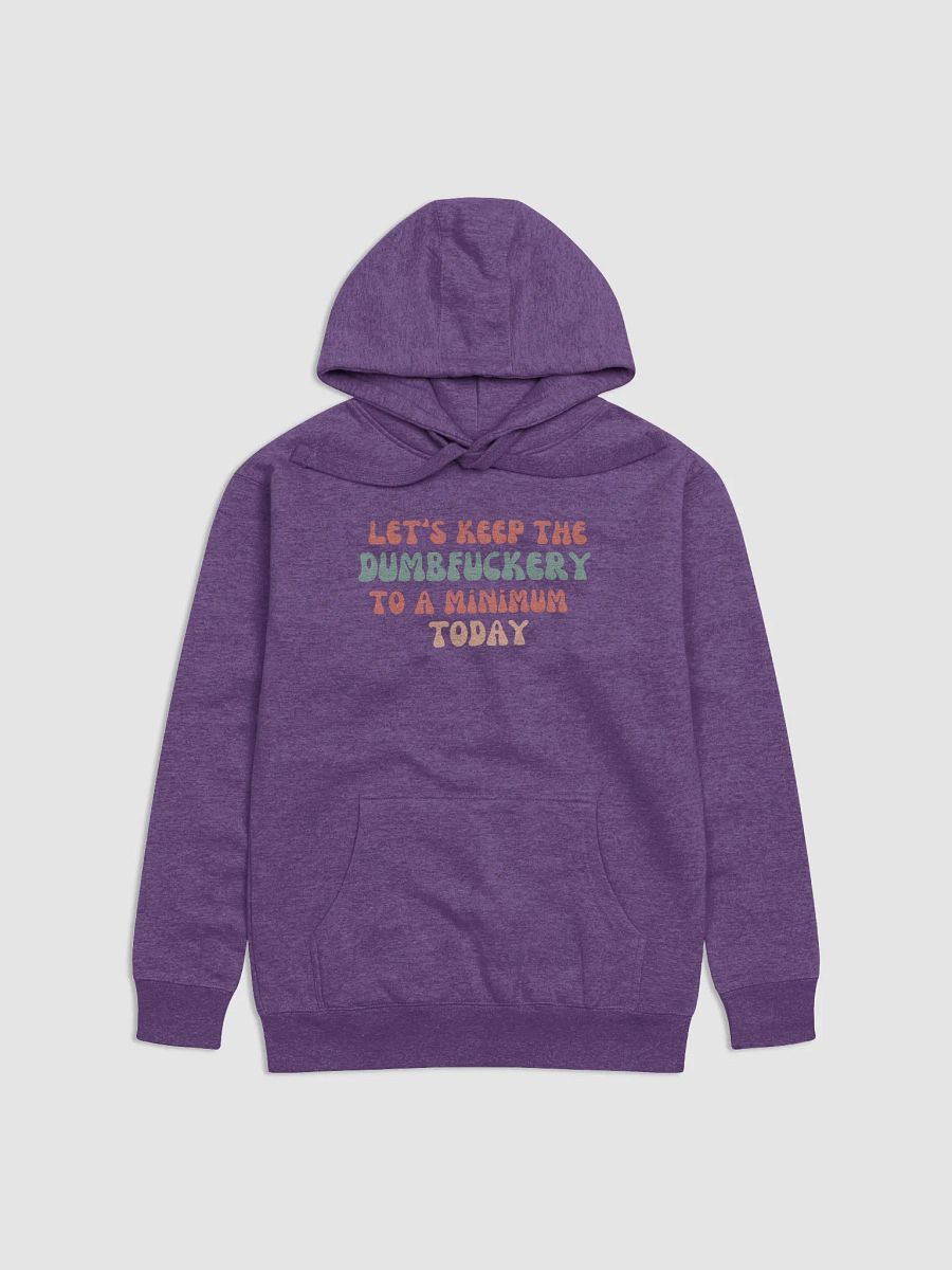 Hoodie: Let's Keep the DumbF*ckery to a Minimum Today product image (1)