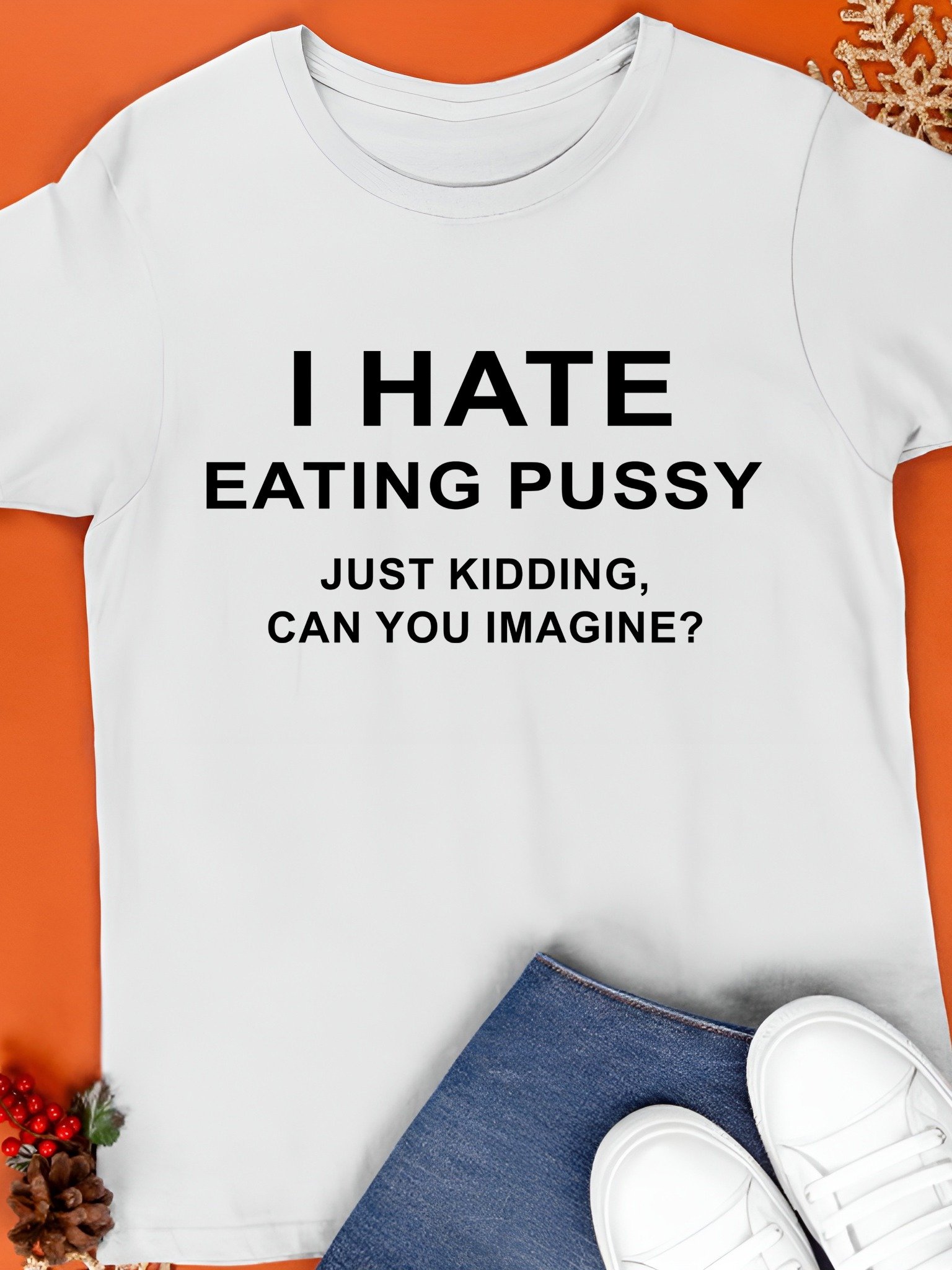 I Hate Eating Pussy Just Kidding, Can You Imagine Shirt product image (1)