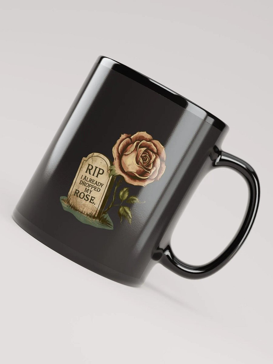 RIP I already dropped my rose- black glossy mug product image (3)