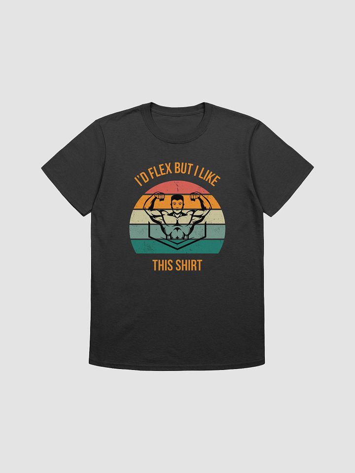 I'd Flex But I like This Shirt Unisex T-Shirt V6 product image (1)