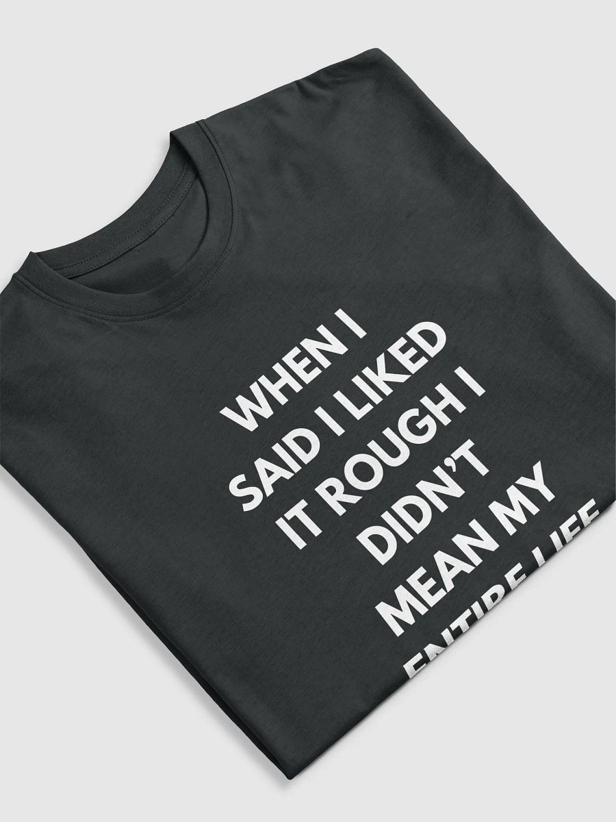 WHEN I SAID I LIKED IT ROUGH TEE product image (5)