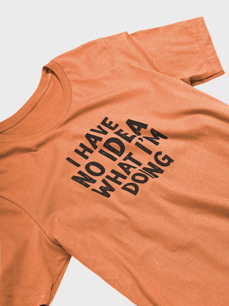 I HAVE NO IDEA WHAT I'M DOING - Graphic Tee product image (44)