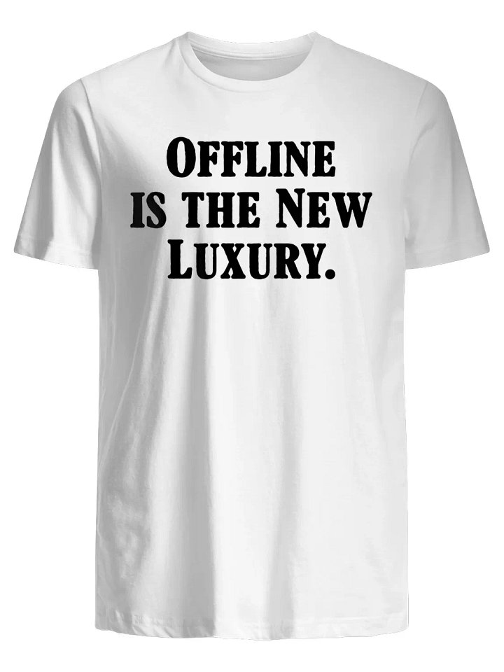 Offline is the New Luxury T-Shirt product image (1)