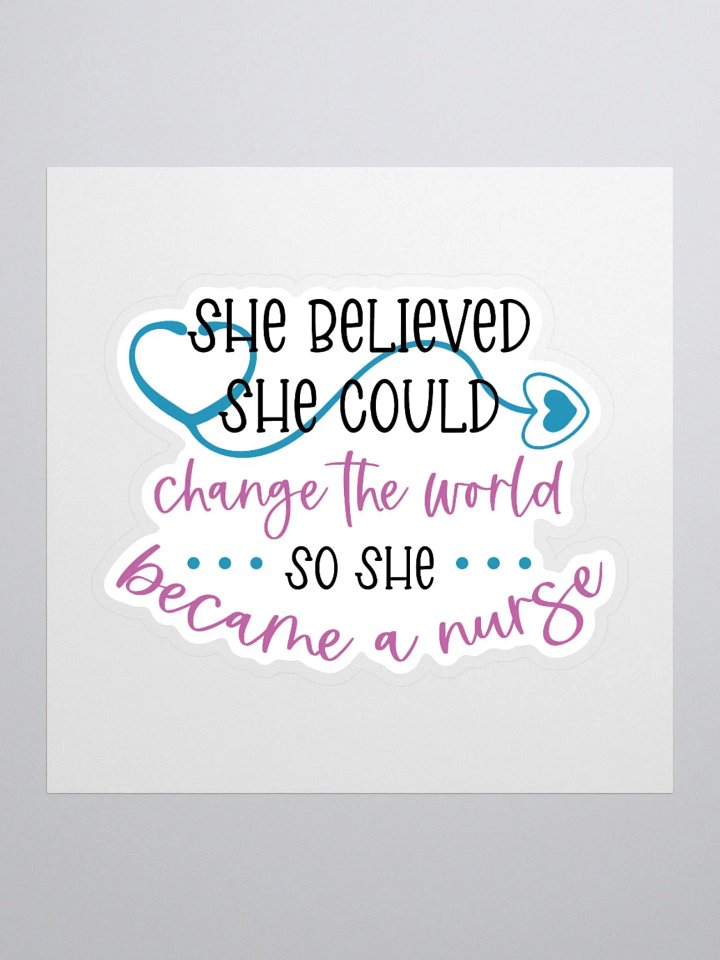 She Believed She Could Change the World, So She Became a Nurse Sticker product image (2)