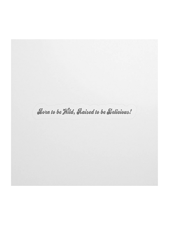 Born to be wild, raised to be delicious! Sticker product image (1)