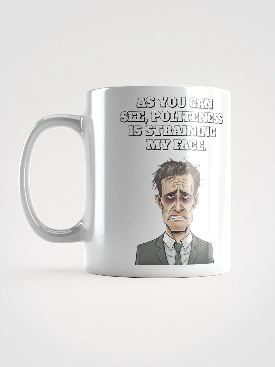 As You Can See, Politeness Is Straining My Face White Mug product image (16)