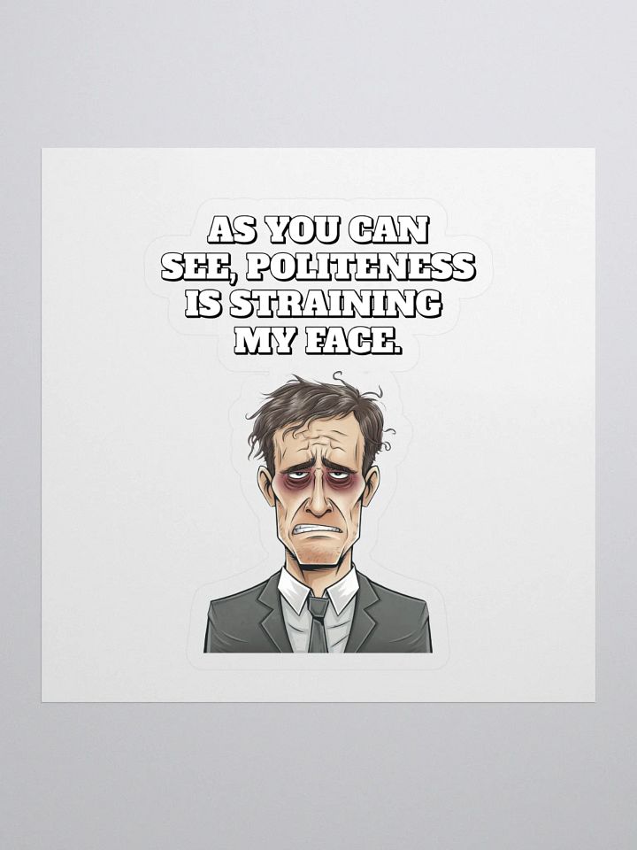 As You Can See, Politeness Is Straining My Face Sticker product image (1)