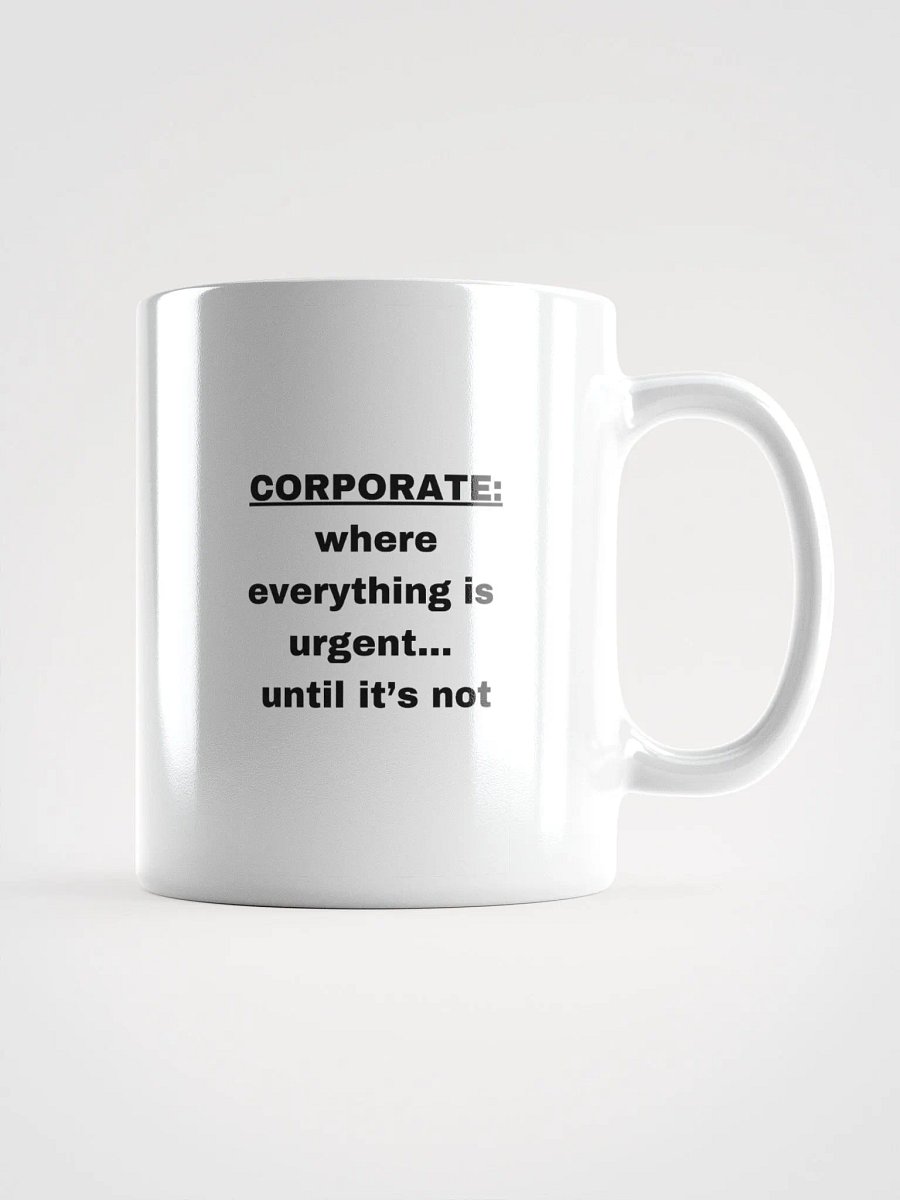 The “Corporate: Where Everything Is Urgent… Until It’s Not” Mug product image (3)