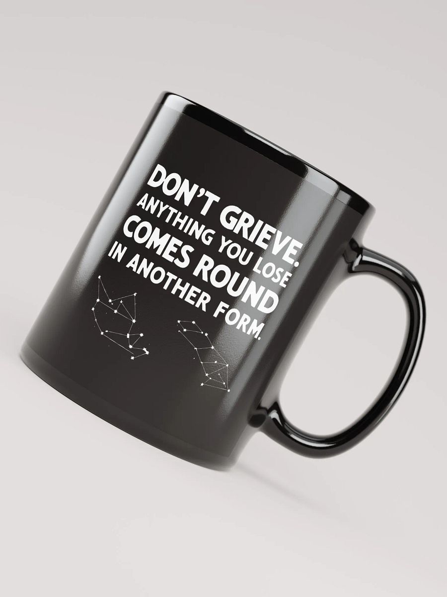 Don't grieve. Anything you lose comes round in another form - Black Glossy Mug product image (4)