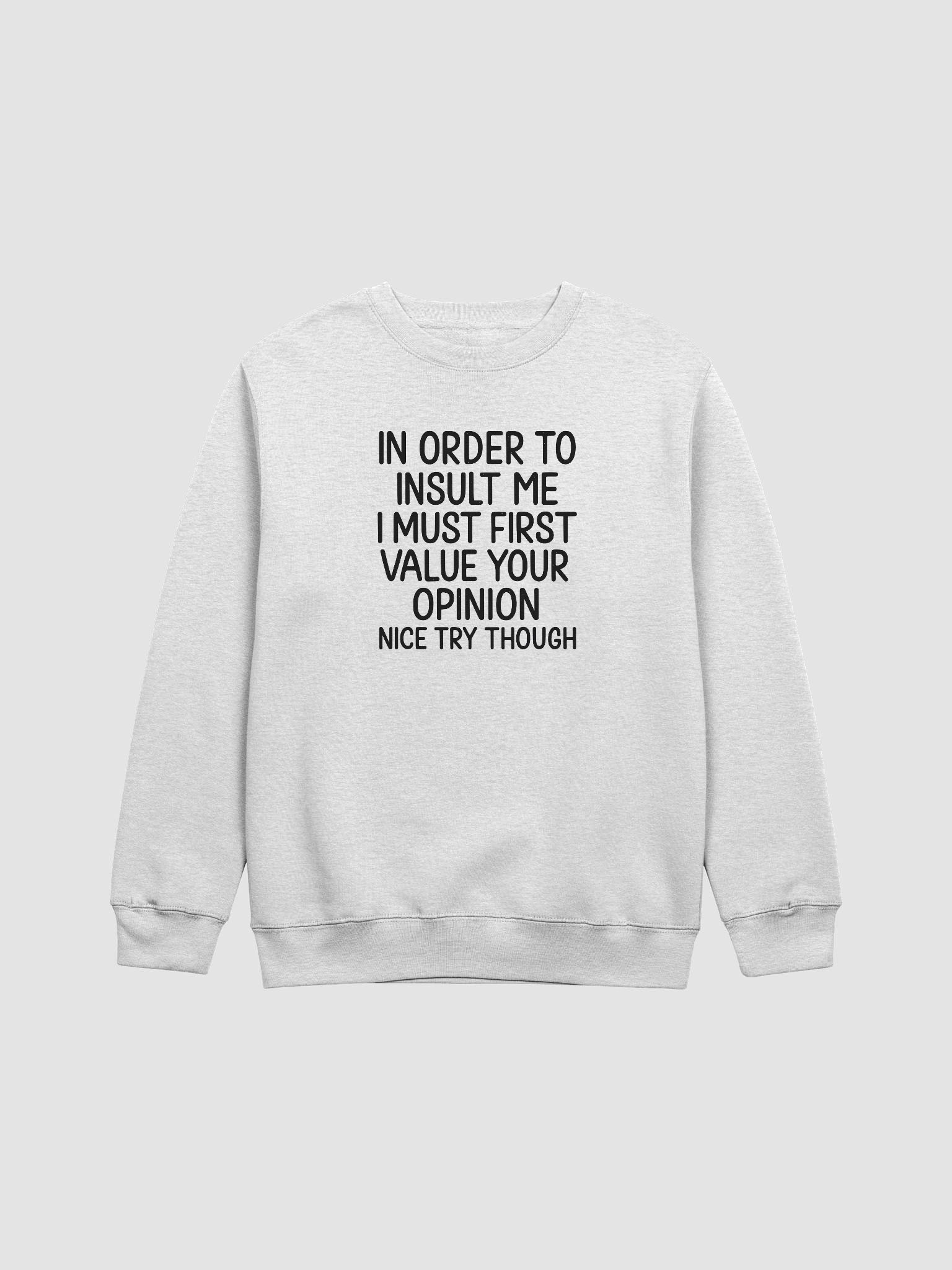 In Order to Insult Me I Must First Value Your Opinion – Funny Sweatshirt product image (1)