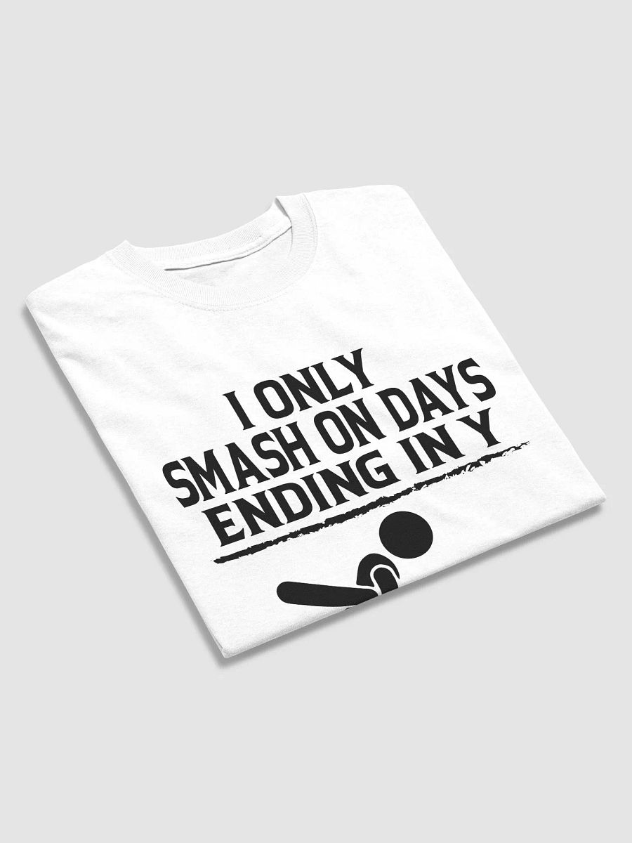 "I Only Smash On Days Ending In Y" Funny T-Shirt product image (3)