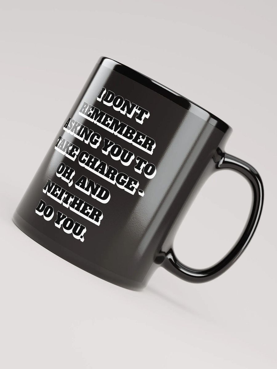 I Don't Remember Asking You To Take Charge Black Mug product image (8)