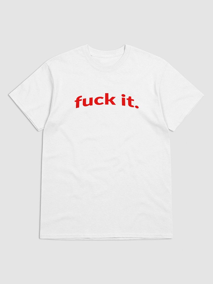 fuck it. T-Shirt product image (2)