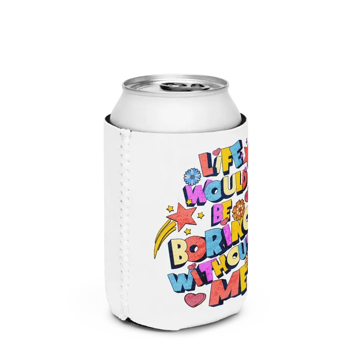 Life Would Be Boring Without Me Vibrant Life Can Cooler product image (3)