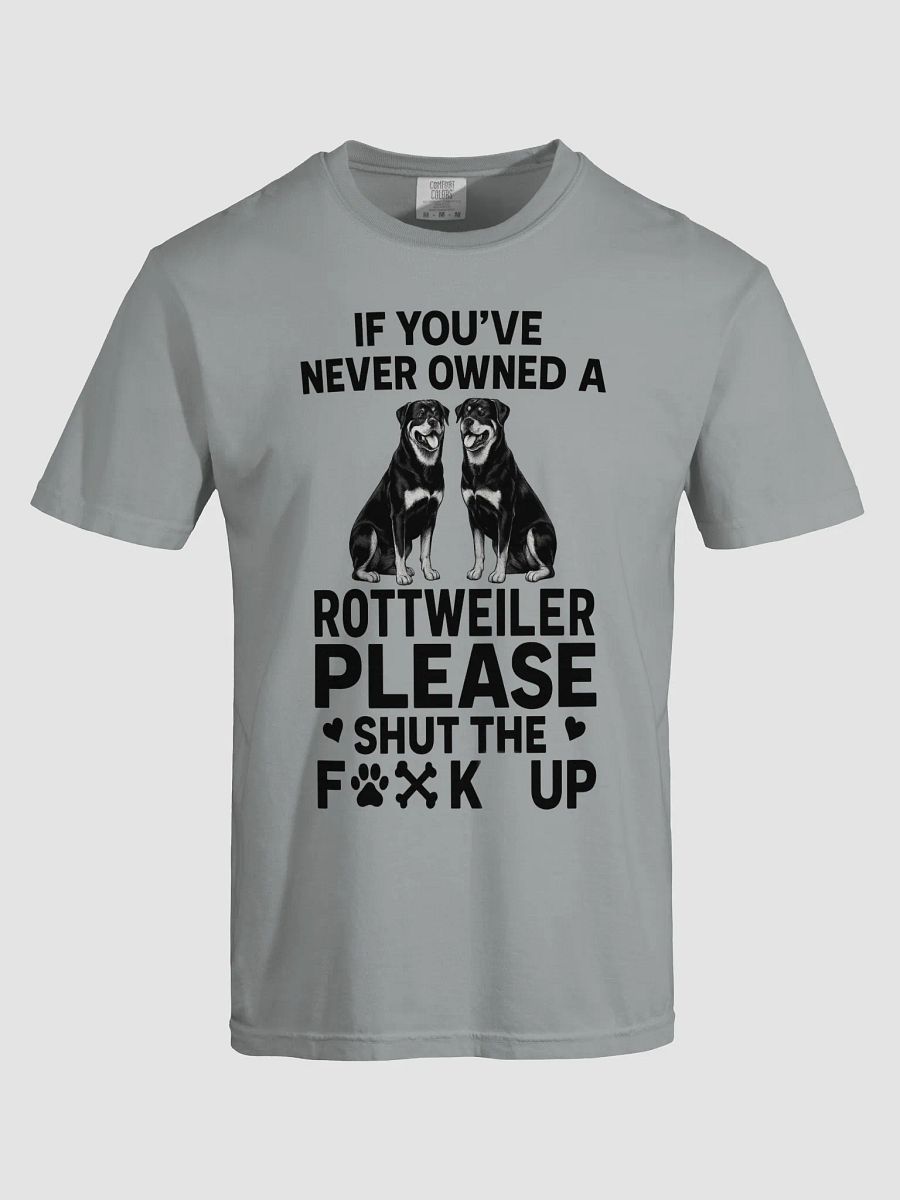 If you've never owned a Rottweiler, Please shut the f**k up product image (5)