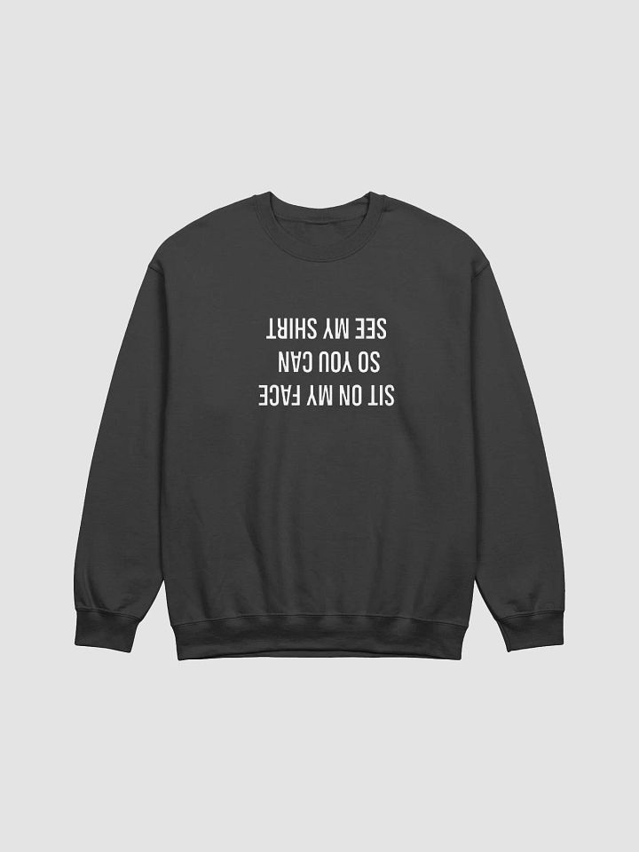 Sit On My Face So You Can See My Shirt (Sweatshirt) product image (1)