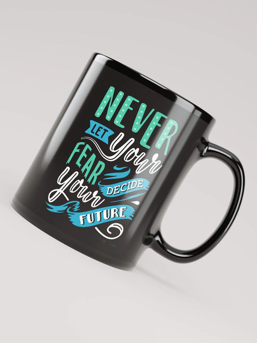 Never Let Your Fear Decide Your Future Mug product image (4)