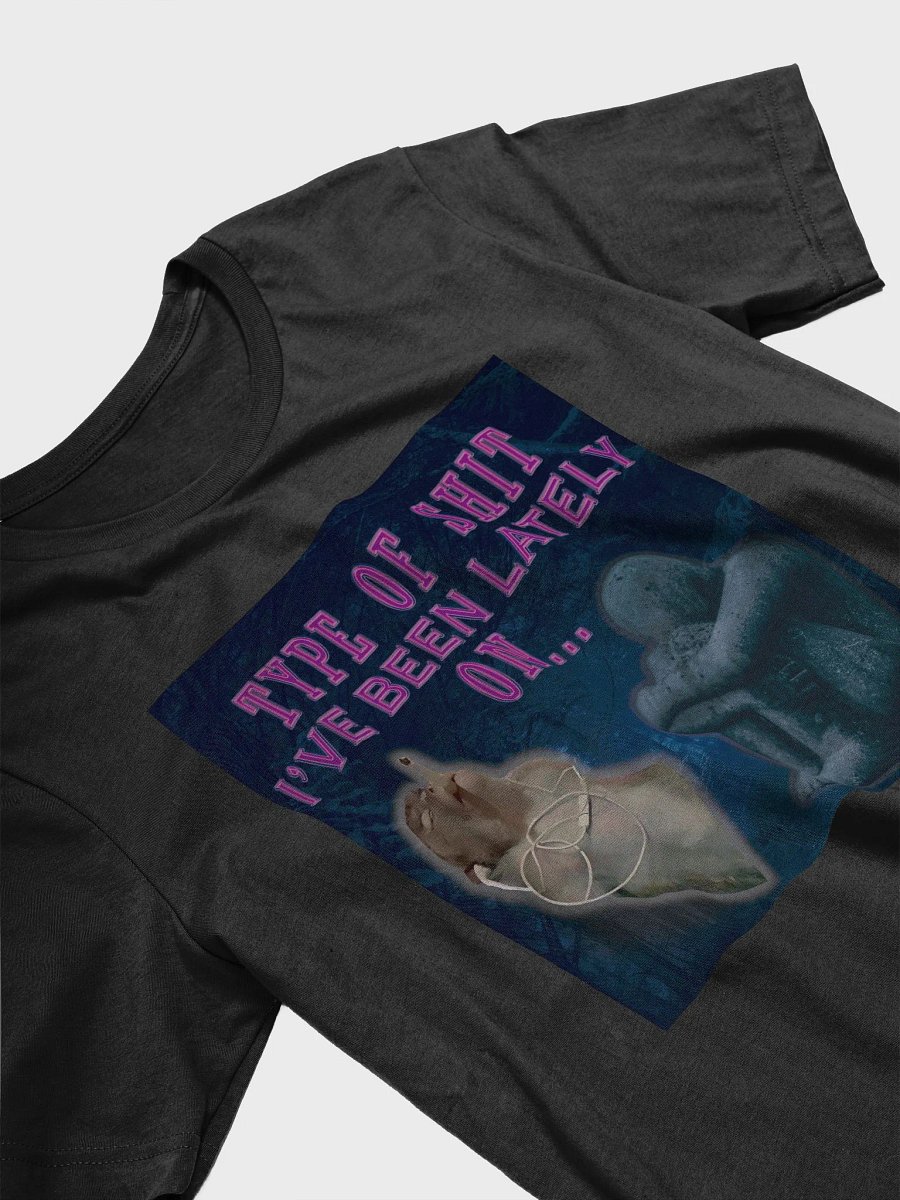 Type of S I've benn lately on... Unisex t-shirt product image (2)