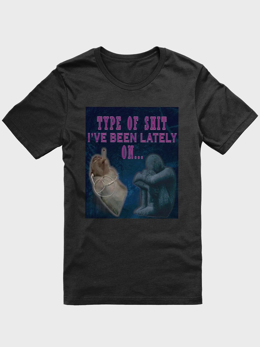 Type of S I've benn lately on... Unisex t-shirt product image (1)