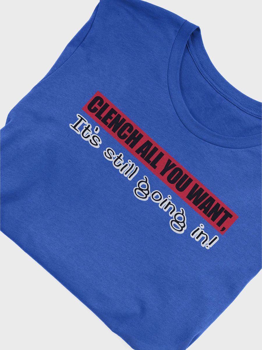 Clench All You Want It’s Still Going In Shirt product image (8)