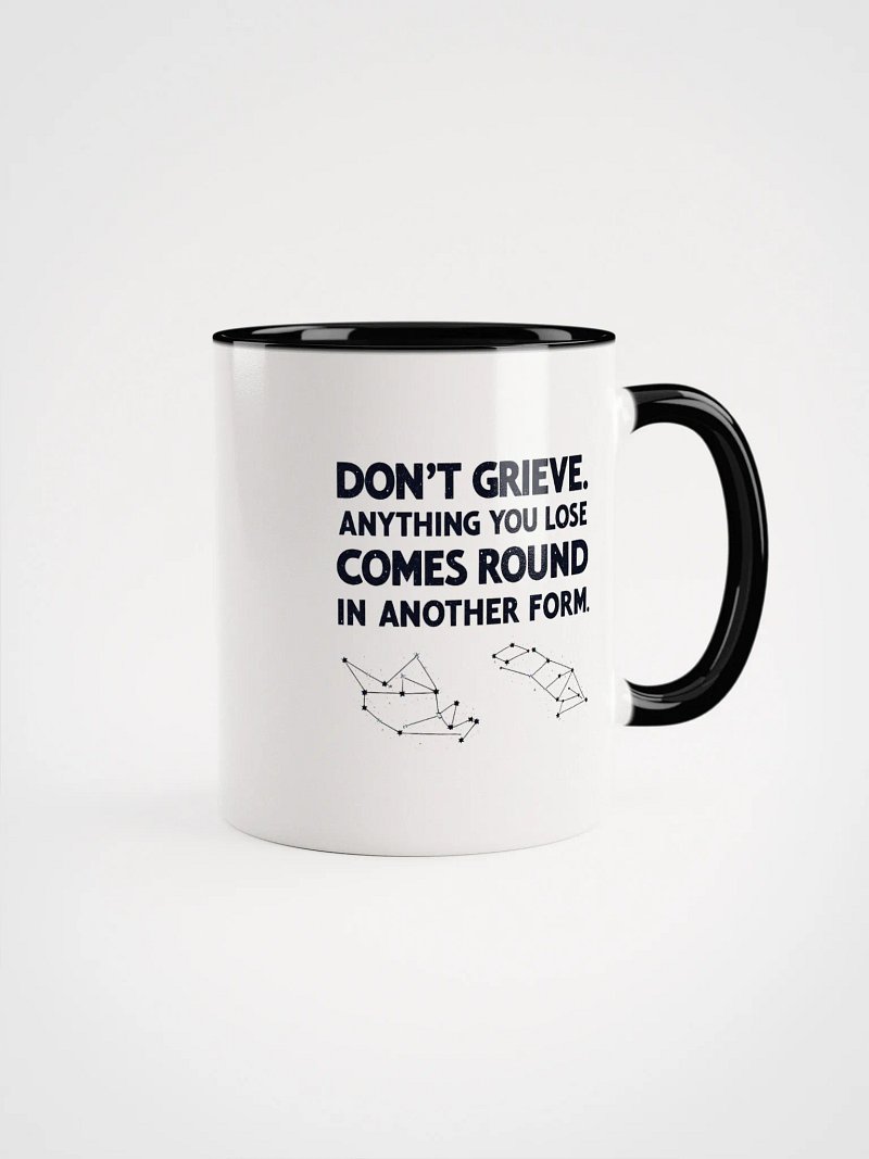 Don't grieve. Anything you lose comes round in another form - Ceramic Mug with Color Inside