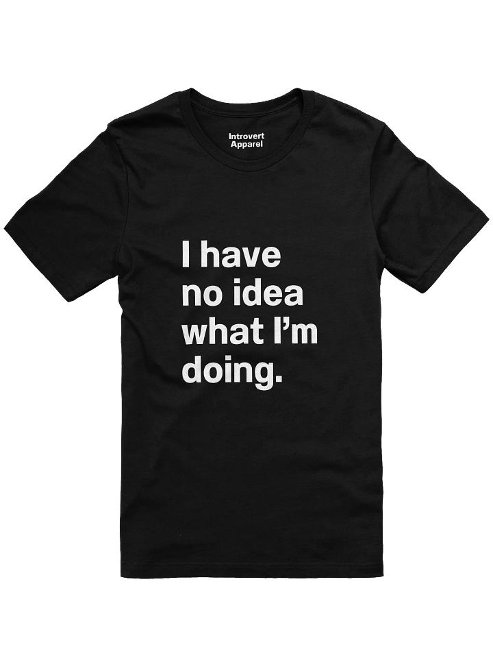 I have no idea what I’m doing. Unisex T-Shirt product image (1)