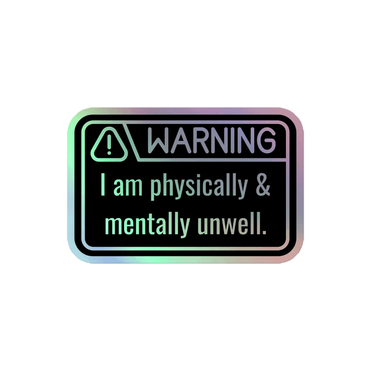 Holo Sticker: WARNING Physically & Mentally Unwell product image (2)