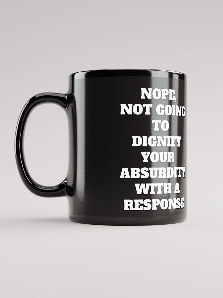 Nope, Not Going To Diginfy Your Absurdity With A Response Black Mug product image (11)