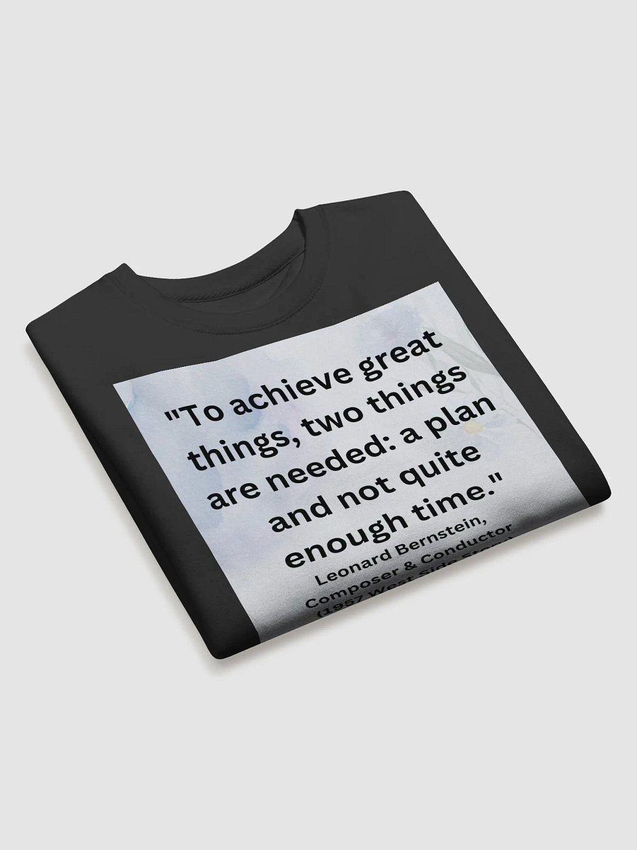 "To achieve great things, two things are needed: a plan and not quite enough time." Sweatshirt product image (3)