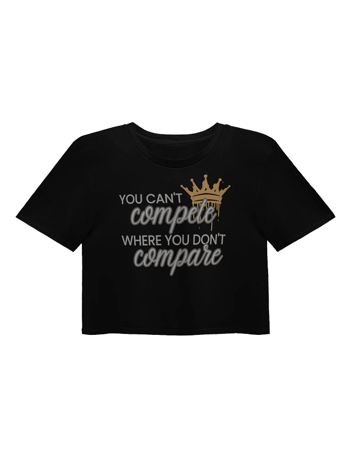 You Can't Compete Where You Don't Compare Crop Top product image (1)