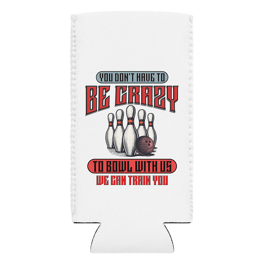 You Dont Have To Be Crazy To Bowl With Us Bowling Strike Can Cooler product image (1)