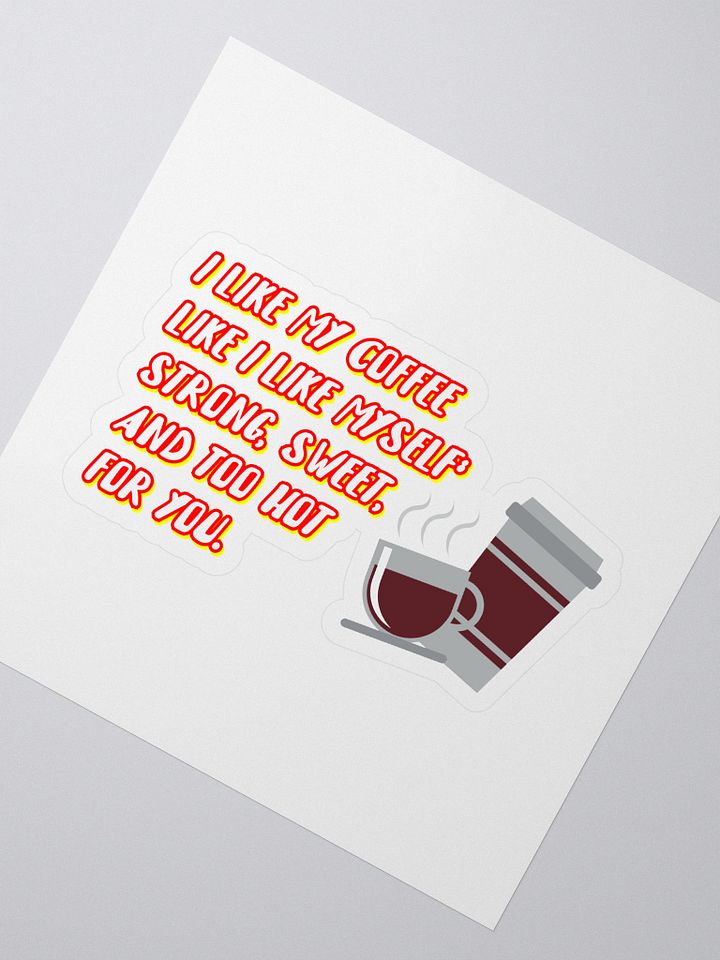I like my coffee like I like myself: strong, sweet, and too hot for you. funny coffee sticker product image (2)