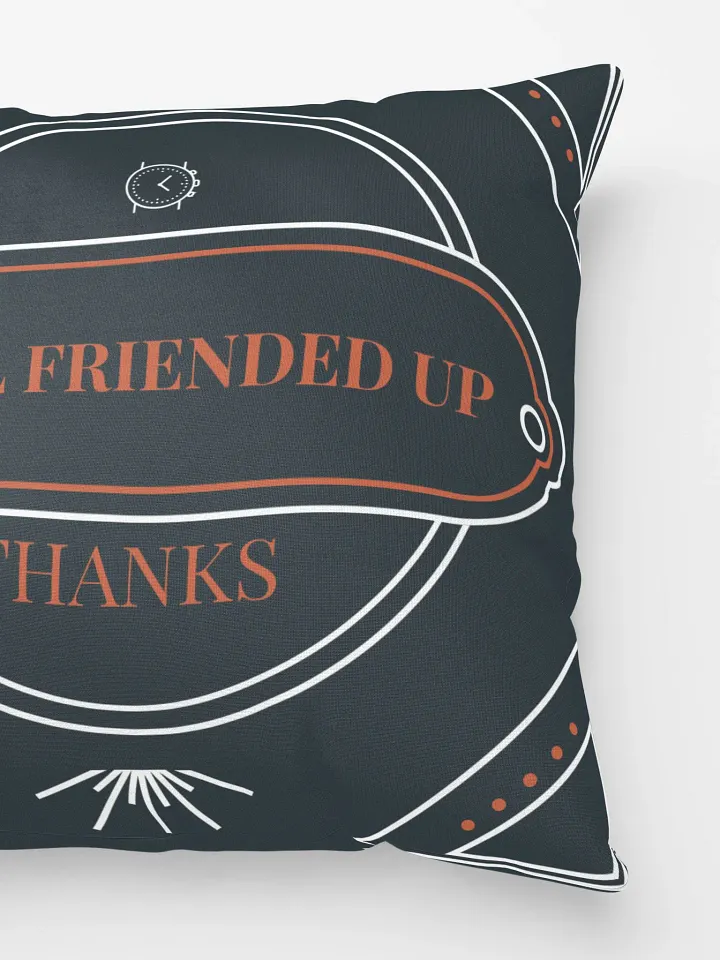 i'm all friended up, thanks. super soft pillow product image (2)