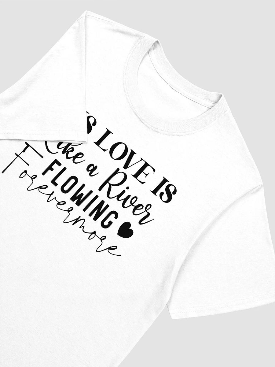 HIS LOVE IS LIKE A RIVER FLOWING FOREVERMORE - Unisex T-Shirt product image (3)