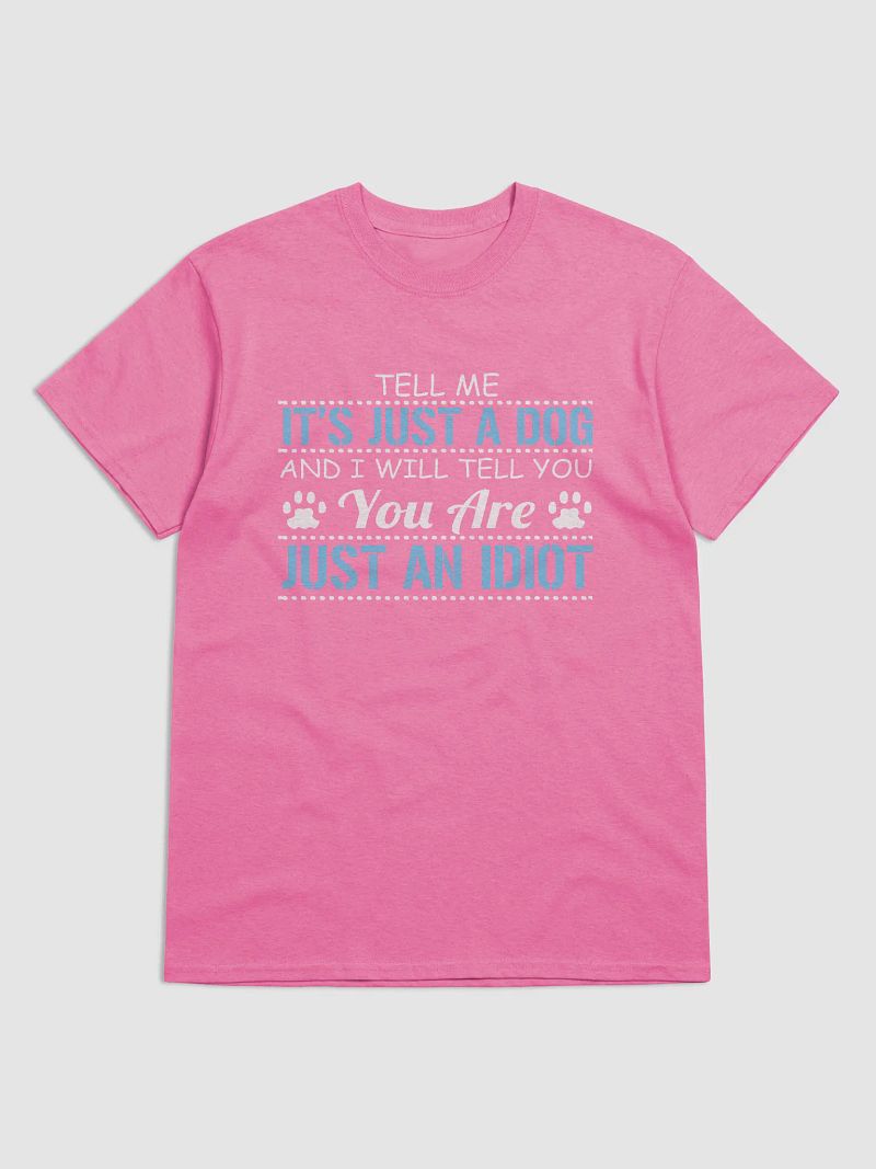 It's just a dog - shirt