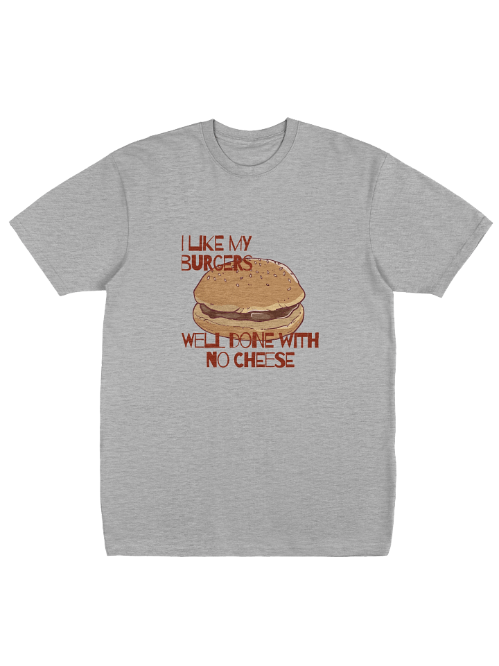 "I LIKE MY BURGERS WELL DONE WITH NO CHEESE" Tee product image (1)