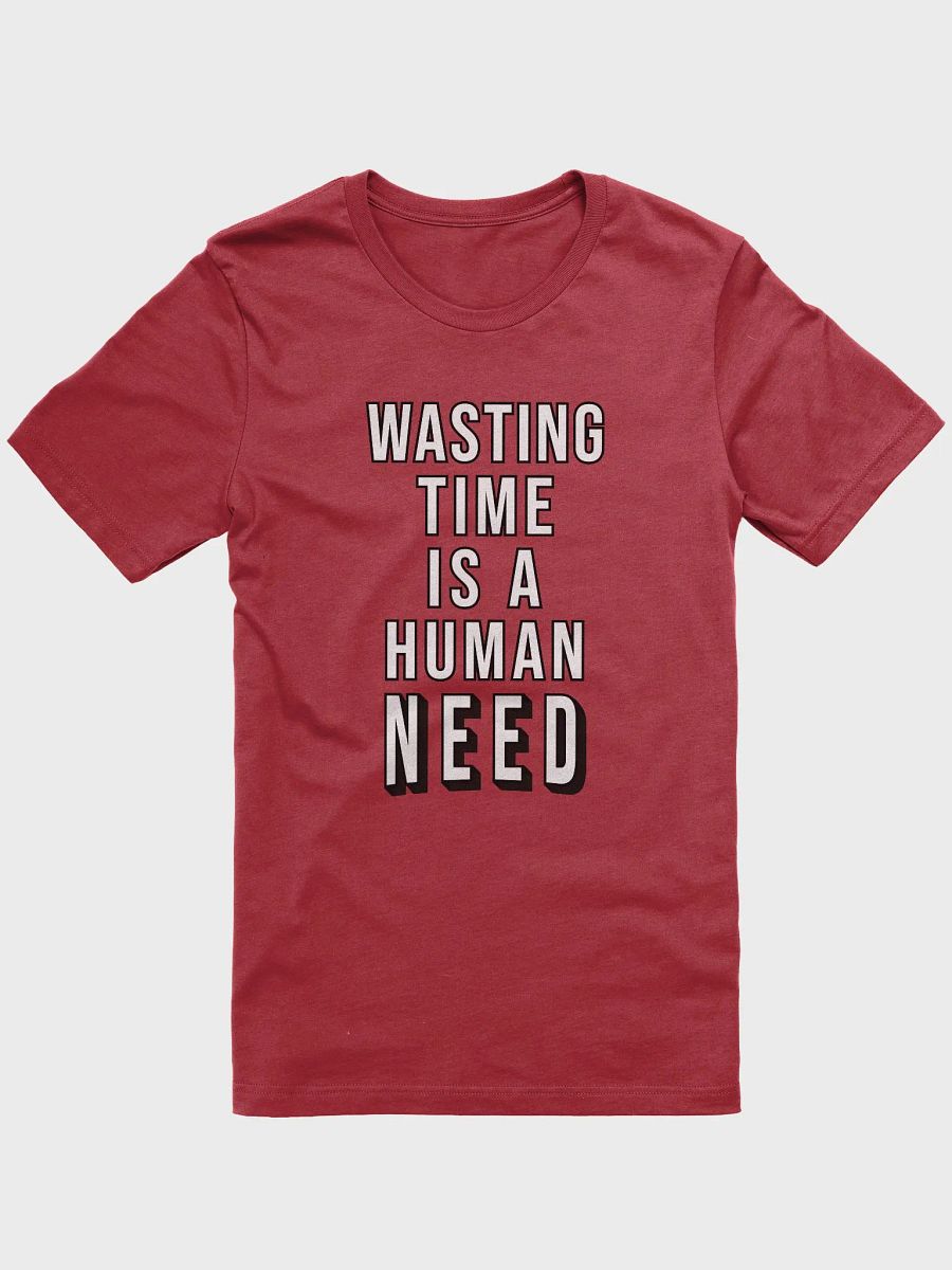 Wasting Time is a Human NEED T-Shirt (BC) product image (1)