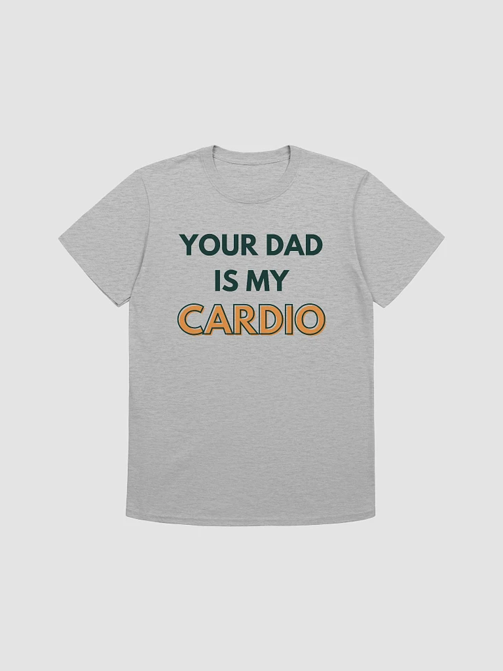 Your Dad Is My Cardio Unisex T-Shirt V28 product image (4)