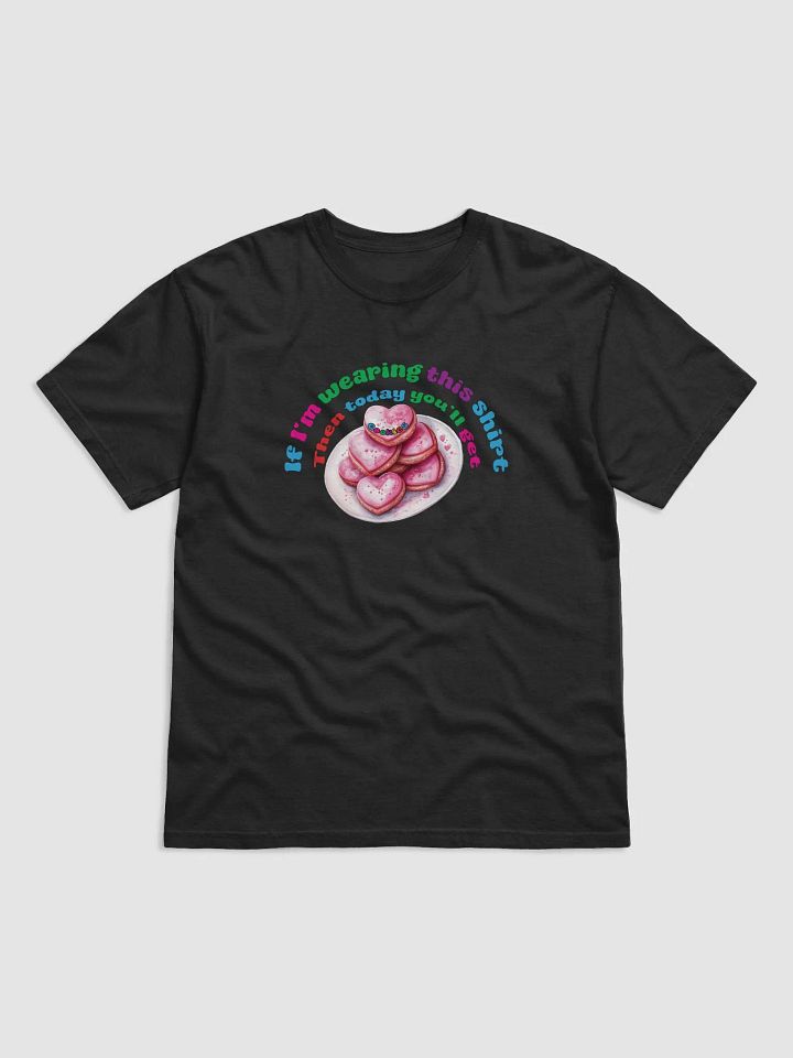 If I'm wearing this shirt then today you'll get cookies product image (8)