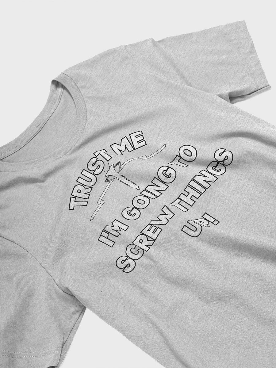 Trust Me I'm Going To Screw Things Up! Funny T-Shirt product image (18)