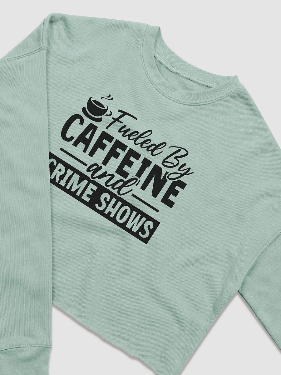 'Fueled by Caffeine & Crime Shows' Fleece Crop Sweatshirt product image (6)