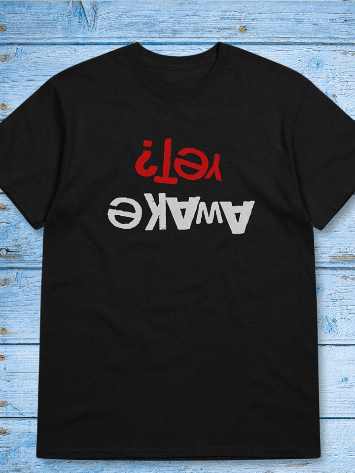 Awake Yet? Tshirt product image (1)