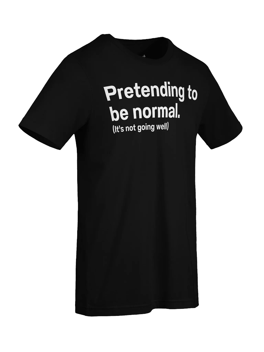 Pretending to be normal. (It’s not going well) Unisex T-Shirt product image (91)