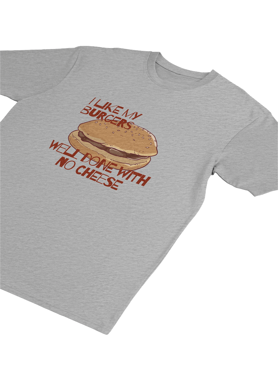"I LIKE MY BURGERS WELL DONE WITH NO CHEESE" Tee product image (4)